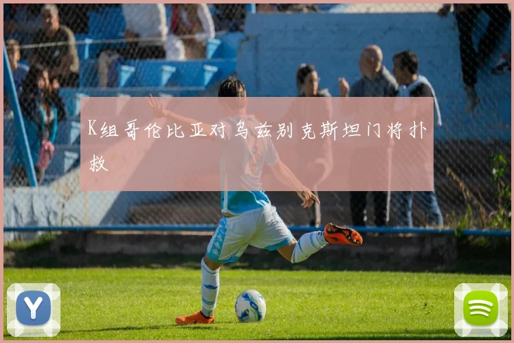 K组哥伦比亚对乌兹别克斯坦门将扑救