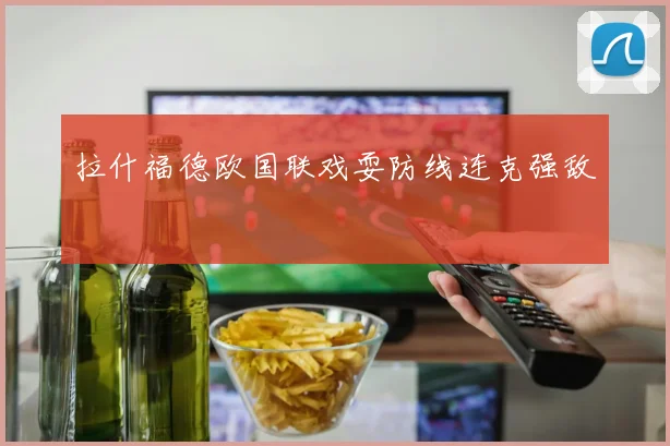 拉什福德欧国联戏耍防线连克强敌