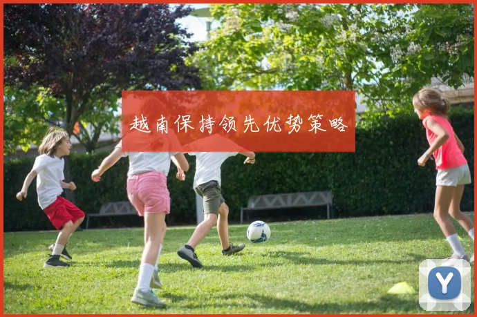 越南保持领先优势策略
