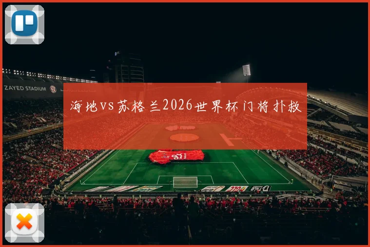 海地vs苏格兰2026世界杯门将扑救