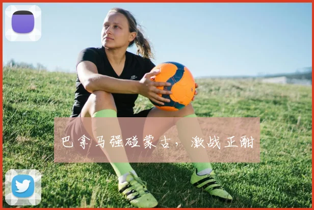 巴拿马强碰蒙古，激战正酣