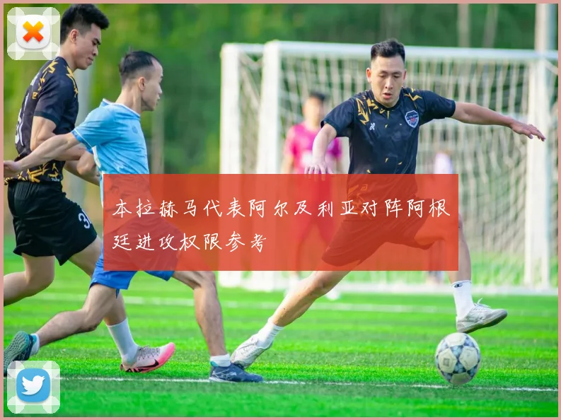 本拉赫马代表阿尔及利亚对阵阿根廷进攻权限参考
