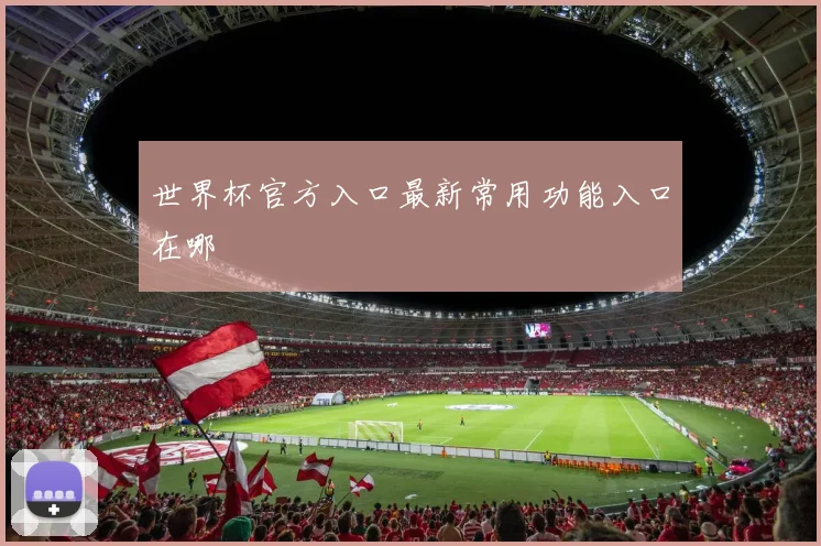 世界杯官方入口最新常用功能入口在哪