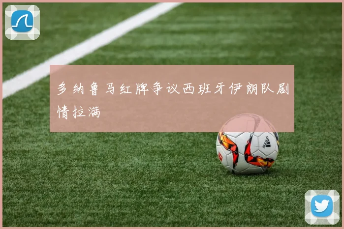 多纳鲁马红牌争议西班牙伊朗队剧情拉满