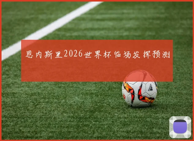 恩内斯里2026世界杯临场发挥预测