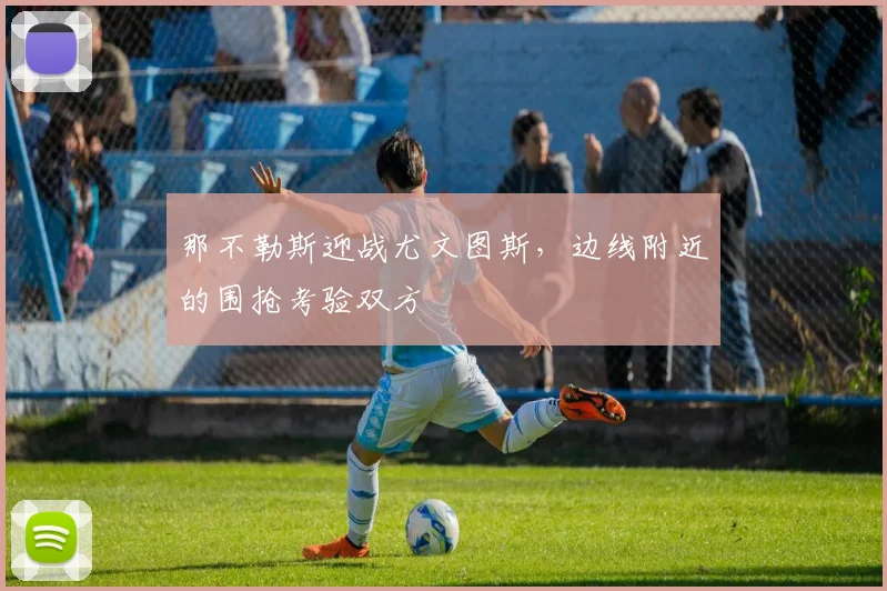 那不勒斯迎战尤文图斯，边线附近的围抢考验双方