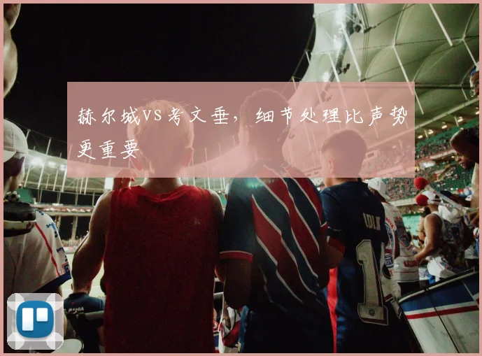 赫尔城vs考文垂，细节处理比声势更重要